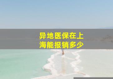 异地医保在上海能报销多少