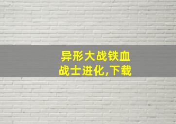 异形大战铁血战士进化,下载