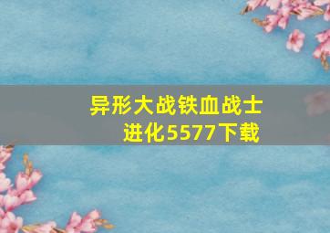 异形大战铁血战士进化5577下载