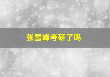 张雪峰考研了吗