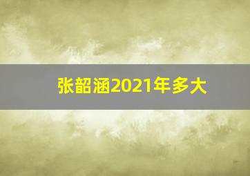 张韶涵2021年多大