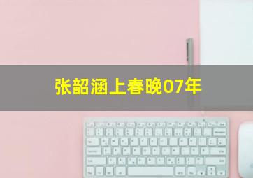 张韶涵上春晚07年