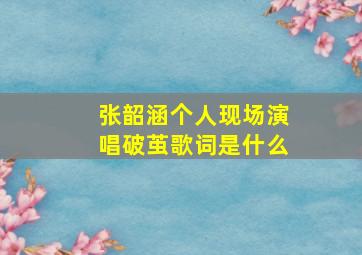 张韶涵个人现场演唱破茧歌词是什么