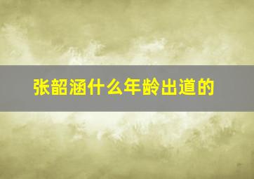 张韶涵什么年龄出道的