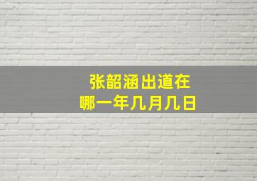 张韶涵出道在哪一年几月几日