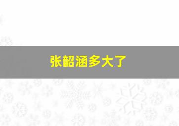 张韶涵多大了