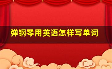 弹钢琴用英语怎样写单词