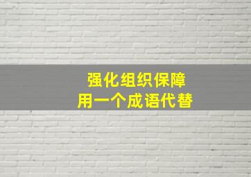 强化组织保障用一个成语代替