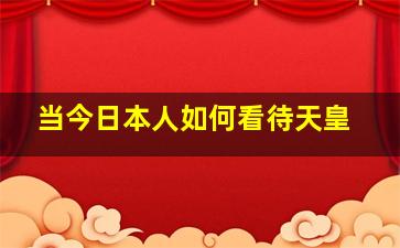 当今日本人如何看待天皇