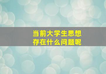 当前大学生思想存在什么问题呢