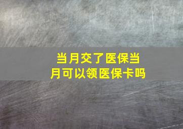 当月交了医保当月可以领医保卡吗