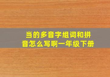 当的多音字组词和拼音怎么写啊一年级下册