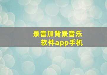 录音加背景音乐软件app手机