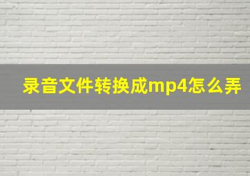 录音文件转换成mp4怎么弄