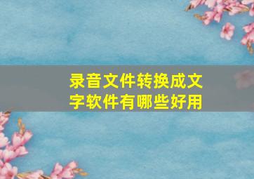 录音文件转换成文字软件有哪些好用