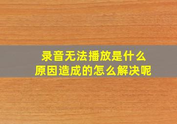 录音无法播放是什么原因造成的怎么解决呢