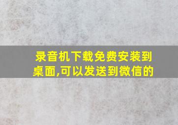 录音机下载免费安装到桌面,可以发送到微信的