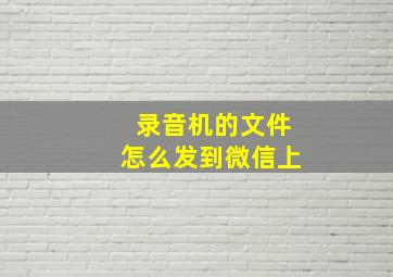 录音机的文件怎么发到微信上