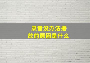 录音没办法播放的原因是什么