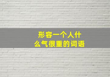 形容一个人什么气很重的词语