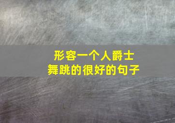 形容一个人爵士舞跳的很好的句子