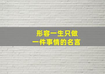 形容一生只做一件事情的名言