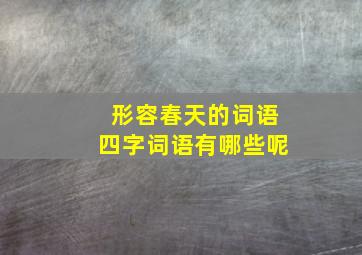 形容春天的词语四字词语有哪些呢