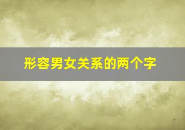 形容男女关系的两个字