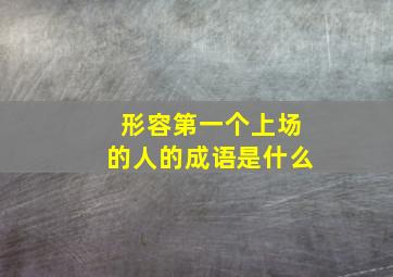 形容第一个上场的人的成语是什么