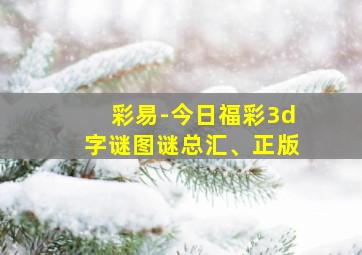 彩易-今日福彩3d字谜图谜总汇、正版