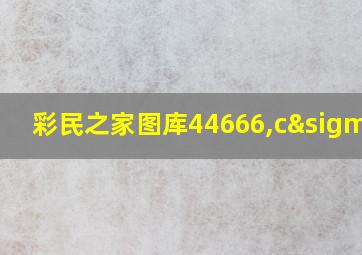 彩民之家图库44666,cσn