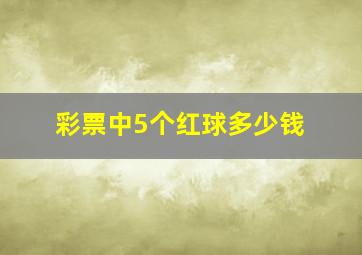 彩票中5个红球多少钱