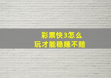 彩票快3怎么玩才能稳赚不赔