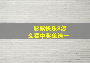 彩票快乐8怎么看中奖单选一