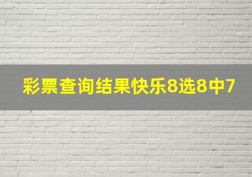 彩票查询结果快乐8选8中7