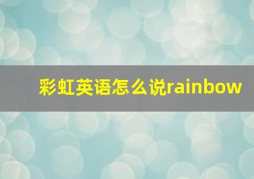 彩虹英语怎么说rainbow