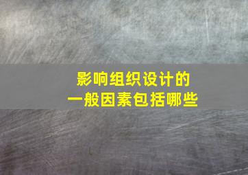 影响组织设计的一般因素包括哪些