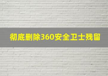 彻底删除360安全卫士残留