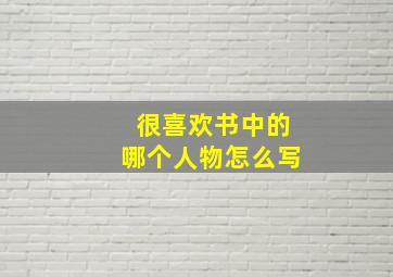 很喜欢书中的哪个人物怎么写