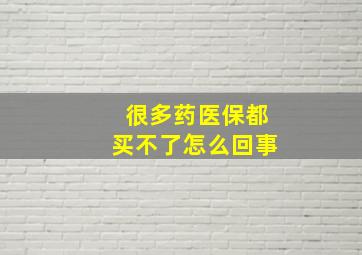 很多药医保都买不了怎么回事