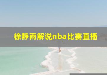 徐静雨解说nba比赛直播