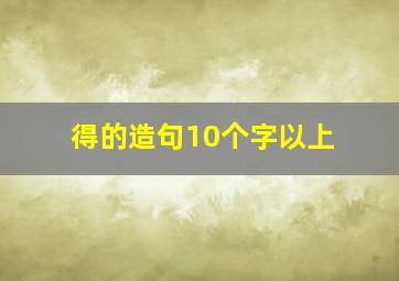 得的造句10个字以上