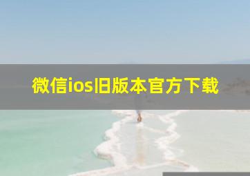 微信ios旧版本官方下载