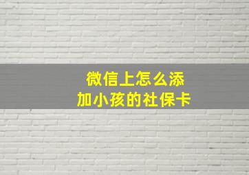 微信上怎么添加小孩的社保卡