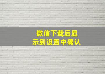 微信下载后显示到设置中确认