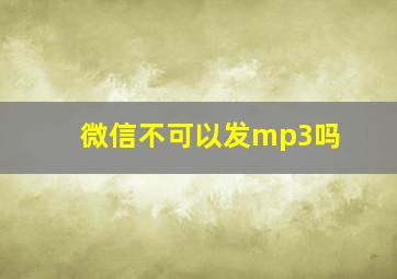 微信不可以发mp3吗