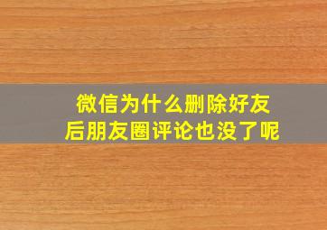 微信为什么删除好友后朋友圈评论也没了呢