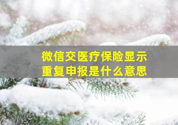 微信交医疗保险显示重复申报是什么意思