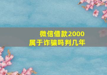 微信借款2000属于诈骗吗判几年