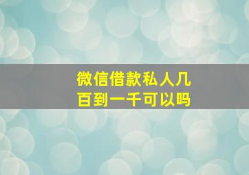 微信借款私人几百到一千可以吗